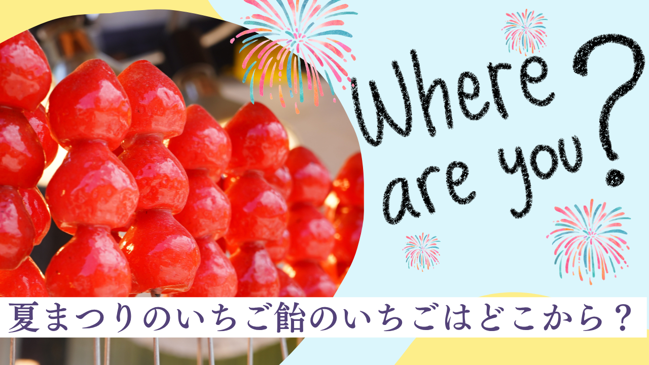 8月にいちご？夏まつりのいちご飴のいちごはどこから？最後には屋台風いちご飴のレシピ付き！